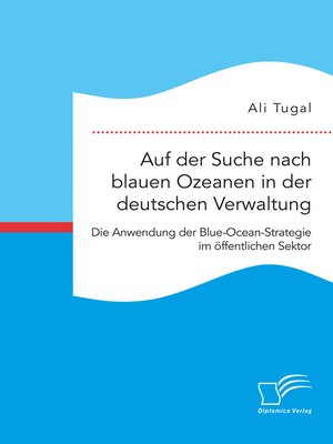 cover image of Auf der Suche nach blauen Ozeanen in der deutschen Verwaltung. Die Anwendung der Blue-Ocean-Strategie im öffentlichen Sektor